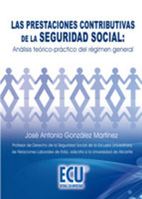 Las prestaciones contributivas de la seguridad social: Análisis teórico-práctico del régimen general, de González Martínez, J