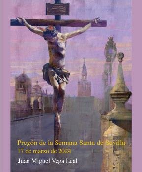 EL PREGON DE LA SEMANA SANTA DE SEVILLA 2024, de JUAN MIGUEL VEGA LEAL | portada del libro