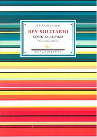 Rey solitario como la aurora, de Casal, Julián del | portada del libro