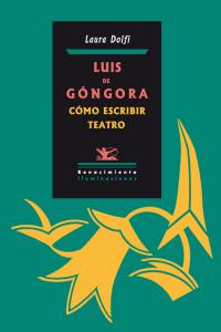 Luis de Góngora. Cómo escribir teatro, de Dolfi, Laura | portada del libro