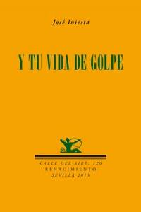 Y tu vida de golpe, de Iniesta Maestro, José | portada del libro