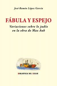 Fábula y espejo. Variaciones sobre lo judío en la obra de Max Aub, de López García, José-Ramón | portada del libro
