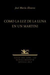 Como la luz de la Luna en un Martini, de Álvarez, José María | portada del libro