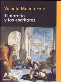 Tintoretto y los escritores, de Molina Foix, Vicente | portada del libro