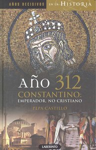 Año 312 Constantino: Emperador, no cristiano, de Castillo Pascual, Pepa | portada del libro