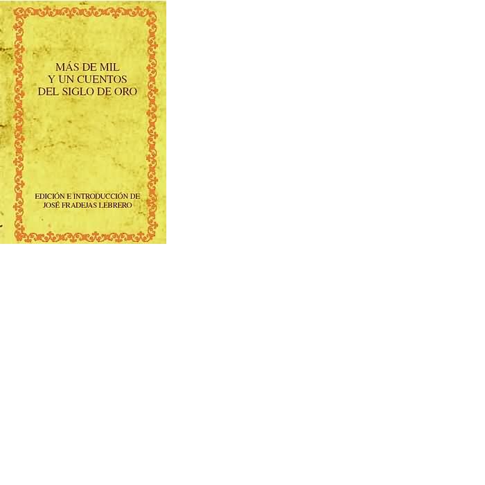 MAS DE MIL Y UN CUENTOS DEL SIGLO DE ORO., de FRADEJAS LEBRERO, (ED.), JOSE | portada del libro