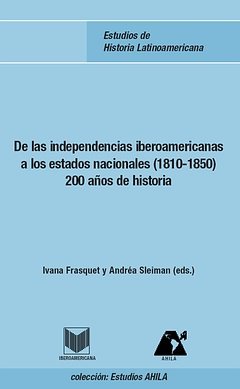 DE LAS INDEPENDENCIAS IBEROAMERICANAS A LOS ESTADOS NACIONALES (1810-1850), de FRASQUET MIGUEL, IVANA | portada del libro