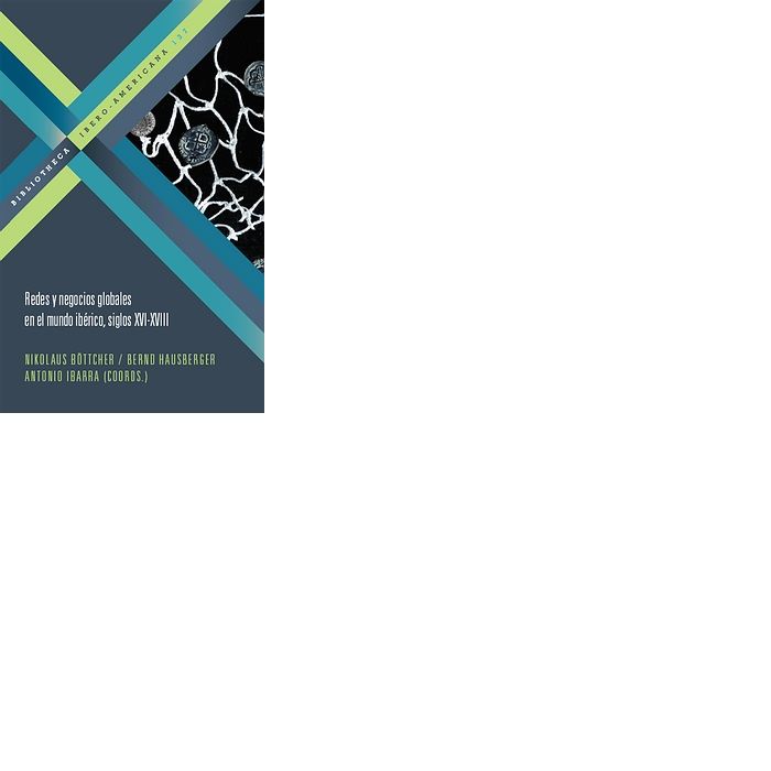 REDES Y NEGOCIOS GLOBALES EN EL MUNDO IBERICO, SIGLOS XVI-XVIII, de BOTTCHER, NIKOLAUS | portada del libro