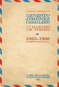 Gacetas y meridianos. Correspondencia (1925-1968). Carlos Garc¡a y Mar¡a Paz San, de GIMENEZ CABALLERO, ERNESTO | portada del