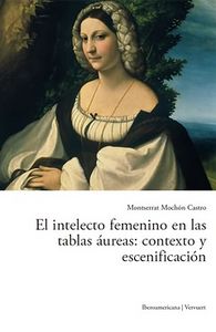 El intelecto femenino en las tablas áureas: contexto y escenificación., de MOCHON CASTRO, MONTSERRAT | portada del libro