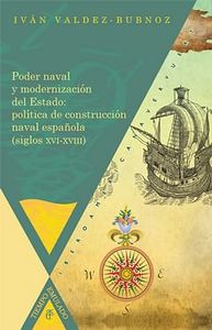 Poder naval y modernización del Estado: pol¡tica de construcción naval española, de VALDEZ-BUBNOV, IVAN | portada del libro