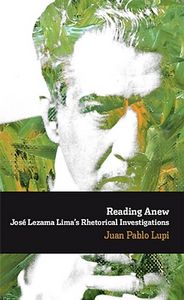 Reading Anew. José Lezama Lima's Rhetorical Investigations., de LUPI, JUAN PABLO | portada del libro