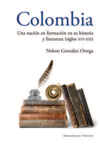 Colombia: Una nación en formación en su historia y literatura (siglos XVI al XXI), de GONZáLEZ-ORTEGA, NELSON | portada del l