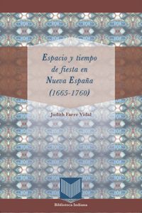 Espacio y tiempo de fiesta en Nueva España (1665-1760), de FARRé VIDAL, JUDITH | portada del libro