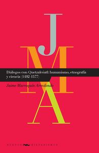 Diálogos con Quetzalcóatl: humanismo, etnograf¡a y ciencia (1492-1577)., de MARROQUíN ARREDONDO, JAIME | portada del libro