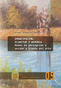 Emancipación, plenitud y memoria. Modos de percepción y acción a través del arte., de GONZáLEZ MARTíN, DIANA | portada del li