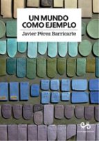 UN MUNDO COMO EJEMPLO, de JAVIER PEREZ BARRICARTE | portada del libro
