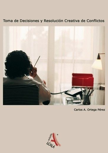 Toma de decisiones y resolución creativa de conflictos, de Ortega Pérez, Carlos A. | portada del libro