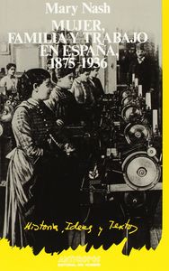 MUJER FAMILIA Y TRABAJO ESPAÑA 1875-1936, de NASH | portada del libro