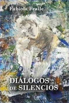 DIALOGOS DE SILENCIOS, de FRAILE, FABIOLA | portada del libro