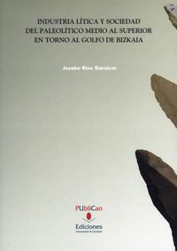 Industria lítica y sociedad del paleolítico medio y superior en torno al Golfo de Bizkaia, de Ríos Garaizar | portada del lib