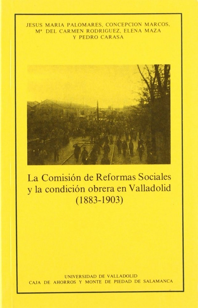 COMISIÓN DE REFORMAS SOCIALES Y LA CONDICIÓN OBRERA EN VALLADOLID (1883-1903), LA, de PALOMARES IBAÑEZ | portada del libro