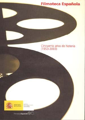 FILMOTECA ESPAÑOLA. CINCUENTA AÑOS DE HISTORIA 1953-2003 | portada del libro