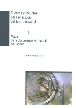 Mapa de la documentación teatral en España. Fuentes y recursos para el estudio del teatro español I, de Muñoz Cáliz, Berta | 