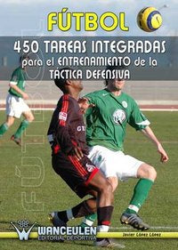 Fútbol: 450 tareas integradas para el entrenamiento de la táctica defensiva, de López López | portada del libro