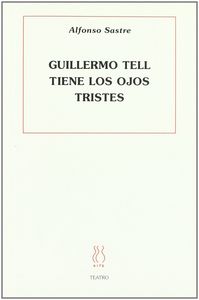 Guillermo Tell tiene los ojos tristes, de Sastre, Alfonso | portada del libro