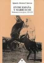 ENTRE ESPAÑA Y MARRUECOS. TESTIMONIO DE UNA EPOCA: 1923-1975, de IGNACIO ALCARAZ CANOVAS | portada del libro