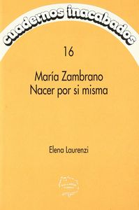 CUADERNOS INACABADOS 16 MARIA ZAMBRANO NACE SI MISMA, de LAURENZI | portada del libro