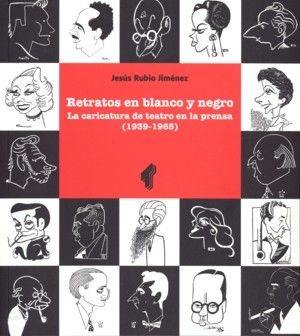 Retratos en blanco y negro. La caricatura de teatro en la prensa (1939-1965), de Rubio Jiménez, Jesús | portada del libro