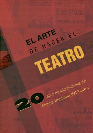 El arte de hacer el teatro. 20 años de adquisiciones del Museo Nacional del Teatro | portada del libro