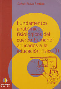 Fundamentos anatómico-fisiológicos del cuerpo humano aplicados a la educación física, de Bravo Berrocal, Rafael | portada del