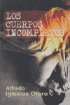 Los cuerpos incompletos, de Alfredo Iglesias Otero | portada del libro