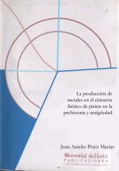 La producción de metales en el cinturón ibérico de piritas en la Prehistoria y Antigüedad, de PEREZ MACIAS, JUAN AURELIO | po
