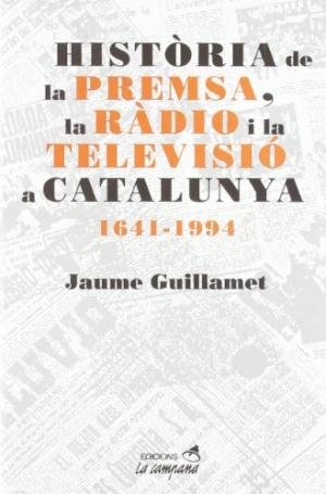 HISTORIA DE LA PREMSA, LA RADIO I LA TELEVISIO A CATALUNYA, de GUILLAMET I LLOVERAS, JAUME | portada del libro