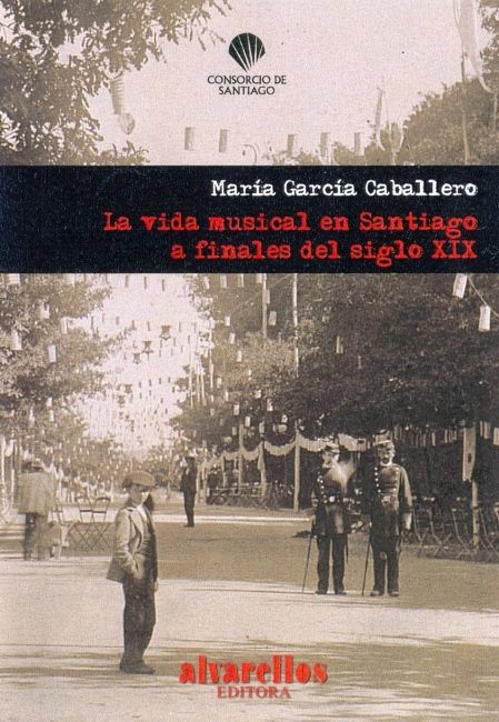 LA VIDA MUSICAL EN SANTIAGO A FINALES DEL SIGLO XIX, de García Caballero, María | portada del libro