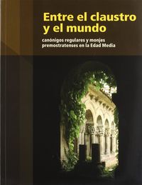 Entre el claustro y el mundo. Canónigos regulares y monjes premonstratenses en la Edad Media, de Varios autores | portada del