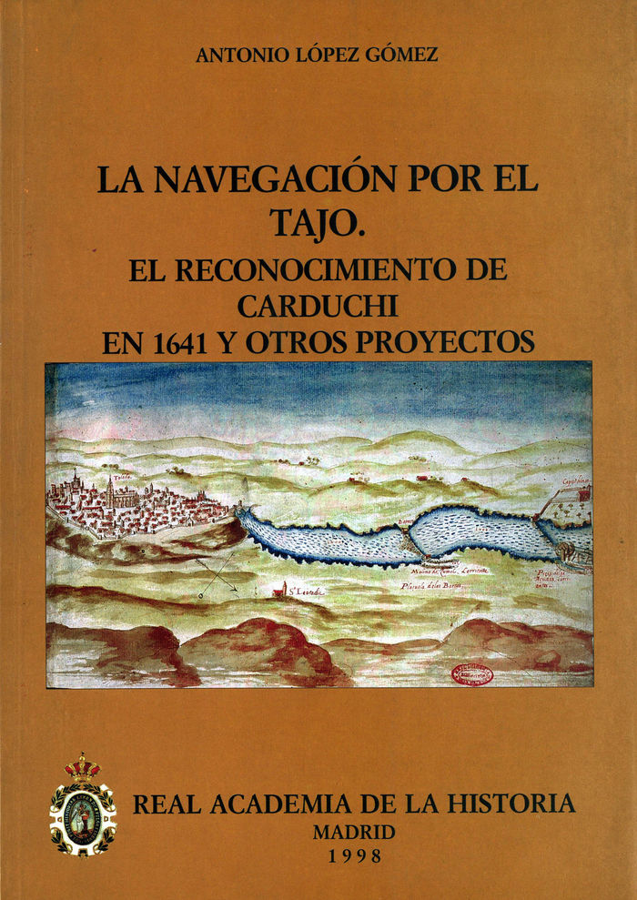 La navegación por el Tajo: el reconocimiento de Carduchi en 1641 y otros proyectos., de López Gómez, Antonio | portada del li