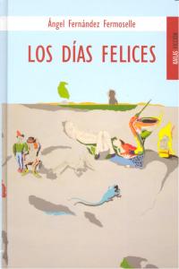 Los días felices, de FERNÁNDEZ FERMOSELLE, ÁNGEL | portada del libro
