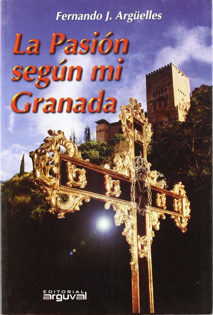 LA PASIÓN SEGÚN MI GRANADA, de Argüelles Castillo, Fernando J. | portada del libro