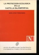 LA PROTECCION ECOLOGICA EN LA CASTILLA BAJOMEDIEVAL, de TORQUEMADA SANCHEZ, MARIA JESUS | portada del libro