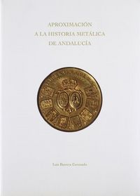 APROXIMACION A LA HISTORIA METALICA DE ANDALUCIA, de LUIS BARERA CORONADO | portada del libro