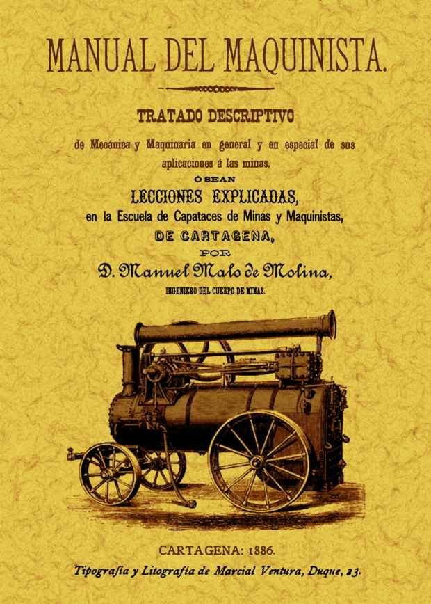 Manual del maquinista. Tratado descriptivo de mecánica y maquinaria en general y en especial de sus, de Malo de Molina, Manue
