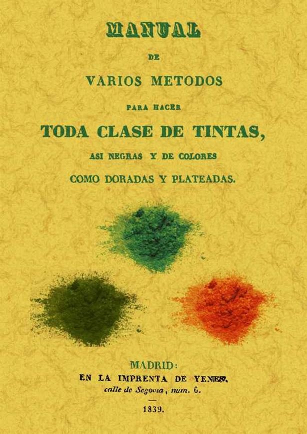 Manual de varios metodos para hacer toda clase de tintas, asi negras y de colores como doradas y pla, de Anónimo | portada de