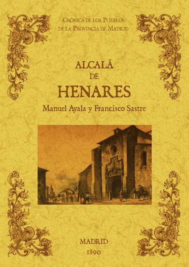 Alcalá de Henares. Biblioteca de la provincia de Madrid: crónica de sus pueblos., de Ayala y Raya, Manuel | portada del libro