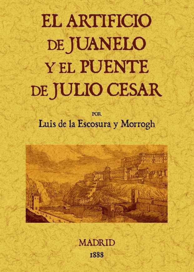 El artificio de Juanelo y el puente de Julio César, de de la Escosura y Morrogh, Luis | portada del libro