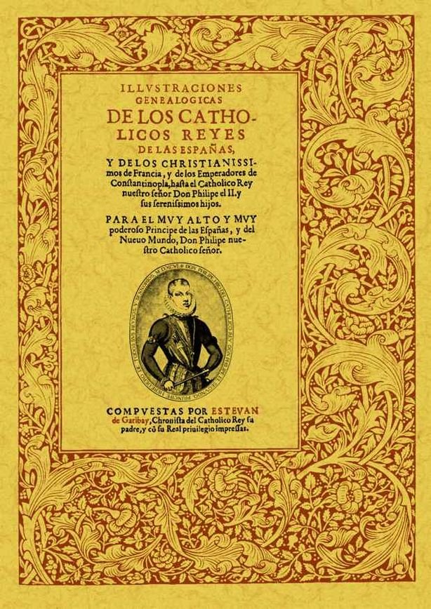 Ilustraciones genealógicas de los Catholicos Reyes de las Españas, y de los christianissimos de Fran, de de Garibay y Zamallo